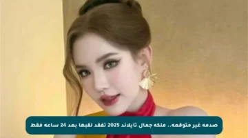 صدمة غير متوقعة.. ملكة جمال تايلاند 2025 تفقد لقبها بعد 24 ساعة فقط